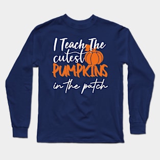 I Teach The Cutest Pumpkins In The Patch Long Sleeve T-Shirt